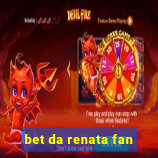 bet da renata fan